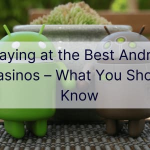 Giocare nei migliori casinò Android: cosa dovresti sapere