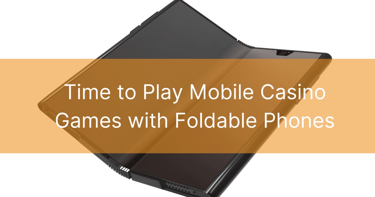 È ora di giocare ai giochi da casinò mobile con telefoni pieghevoli